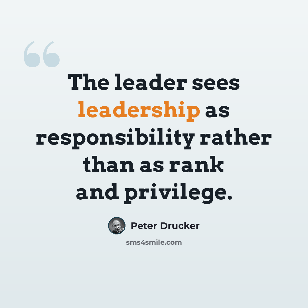 “The leader sees leadership as responsibility rather than as rank and privilege.” quote by Peter Drucker