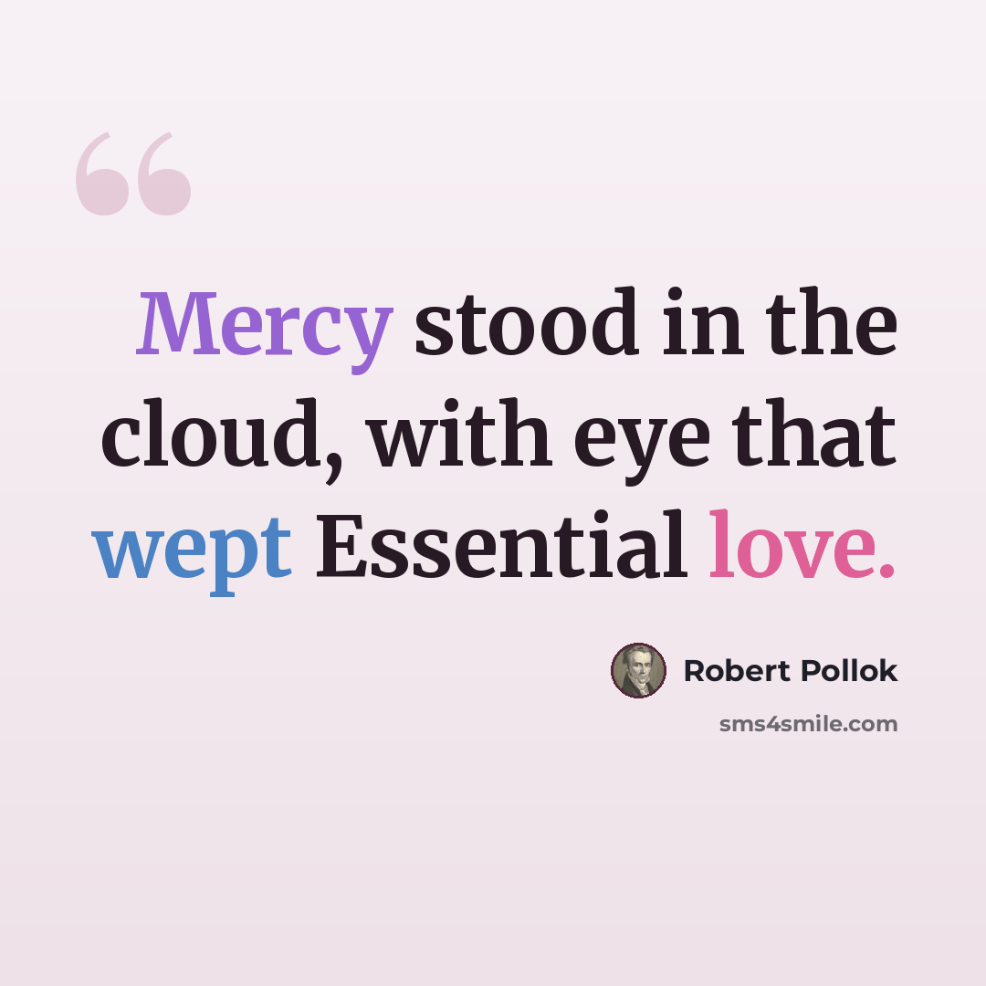 “Mercy stood in the cloud, with eye that wept Essential love.” quote by Robert Pollok