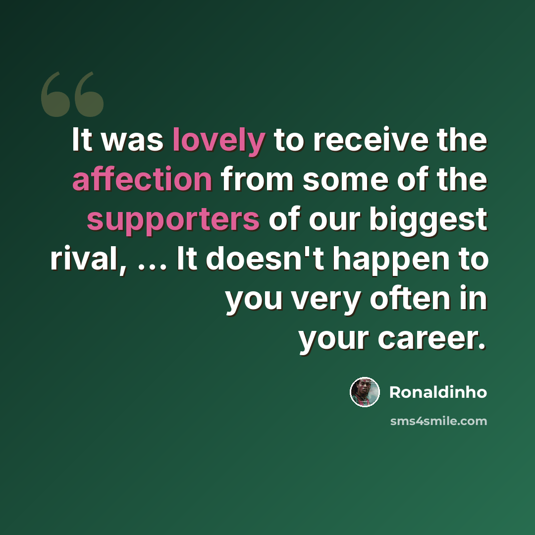 “It was lovely to receive the affection from some of the supporters of our biggest rival, ... It doesn't happen to you very often in your career.” quote by Ronaldinho