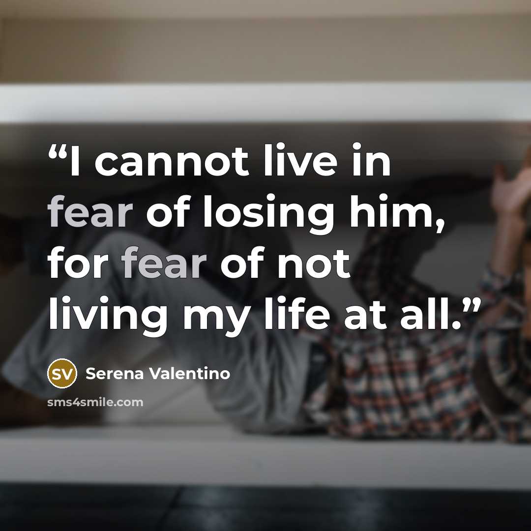 “I cannot live in fear of losing him, for fear of not living my life at all.” quote by Serena Valentino