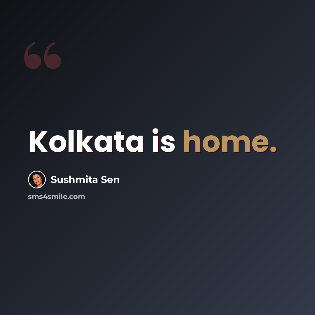 “Kolkata is home.” quote by Sushmita Sen
