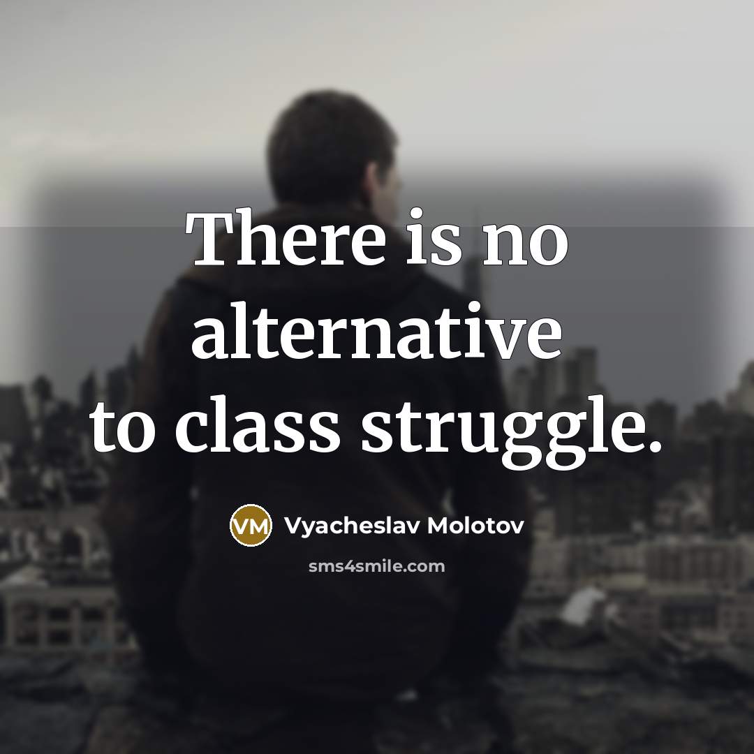 “There is no alternative to class struggle.” quote by Vyacheslav Molotov