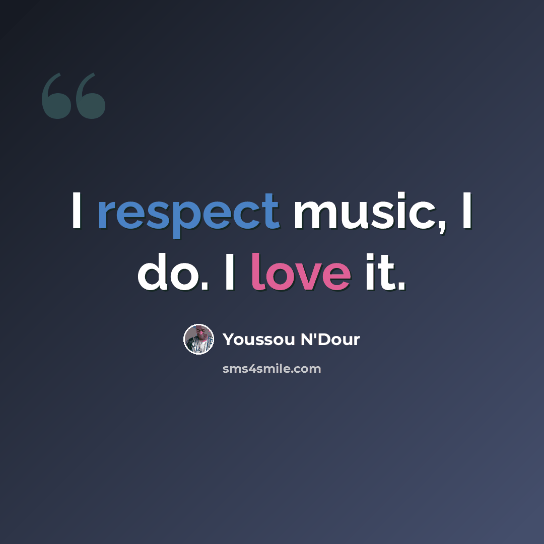 “I respect music, I do. I love it.” quote by Youssou N'Dour