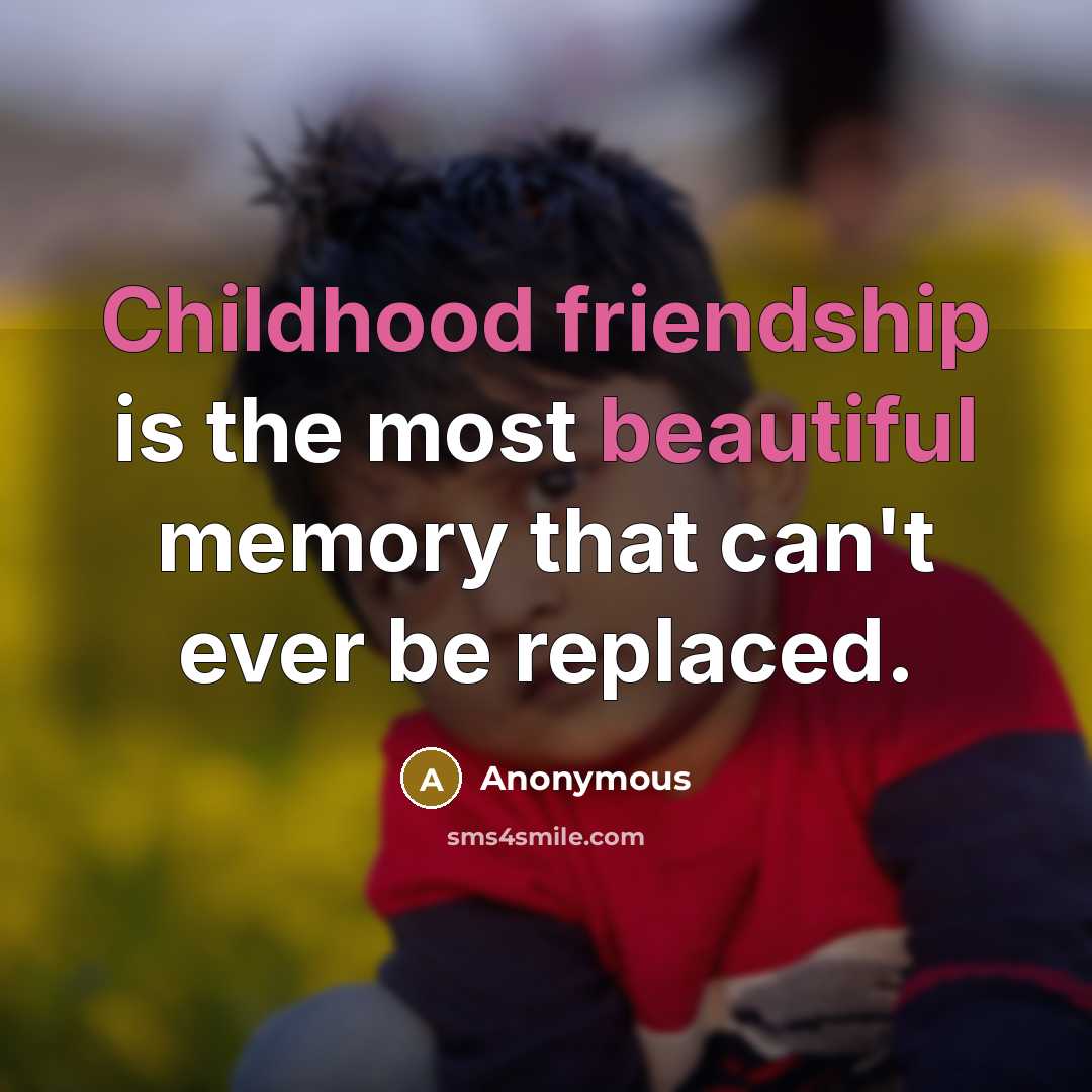“Childhood friendship is the most beautiful memory that can't ever be replaced.” quote by Anonymous