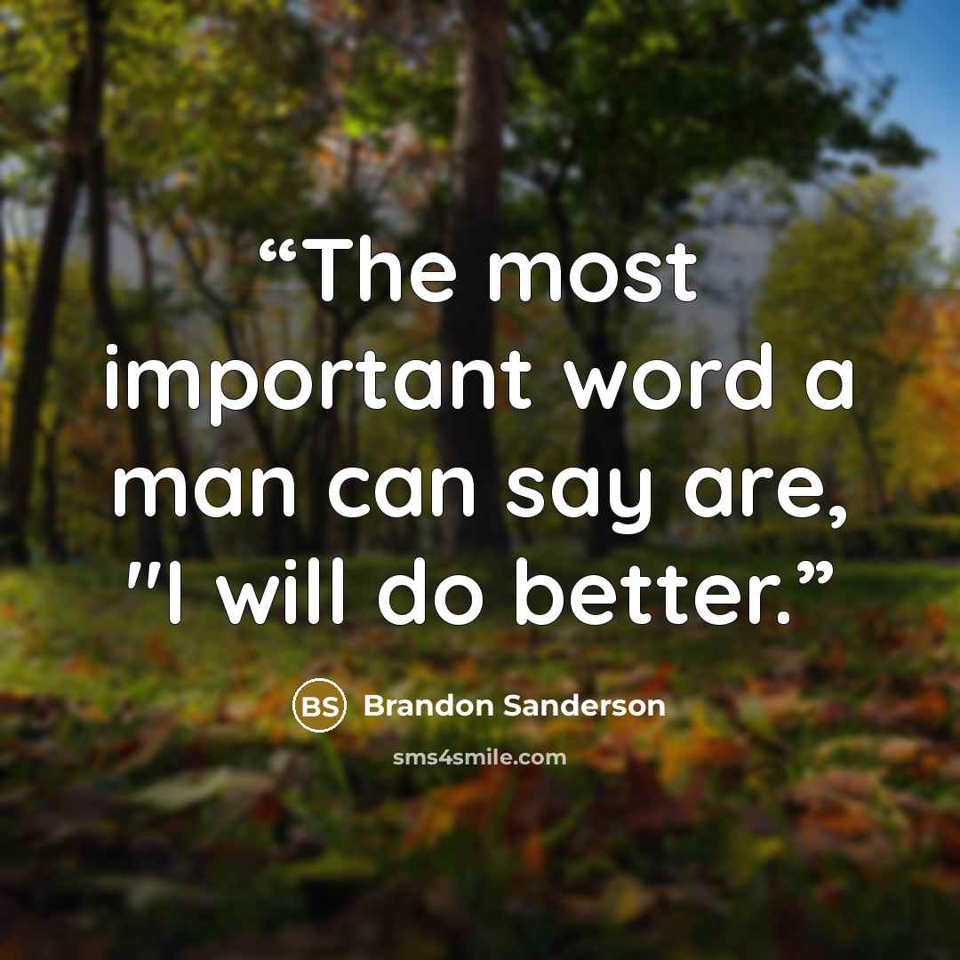 “The most important word a man can say are, "I will do better.” quote by Brandon Sanderson