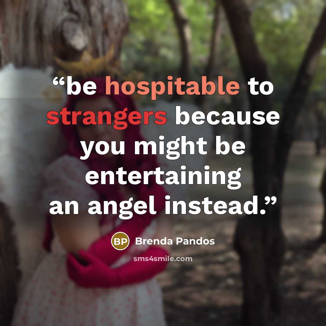 “be hospitable to strangers because you might be entertaining an angel instead.” quote by Brenda Pandos