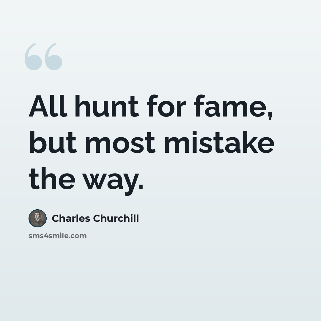 “All hunt for fame, but most mistake the way.” quote by Charles Churchill