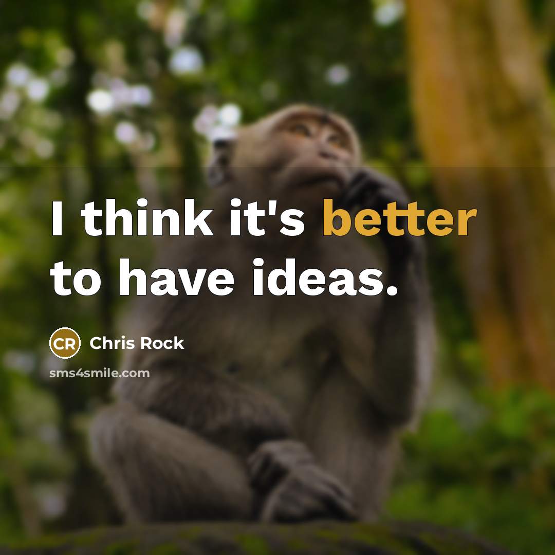 “I think it's better to have ideas.” quote by Chris Rock