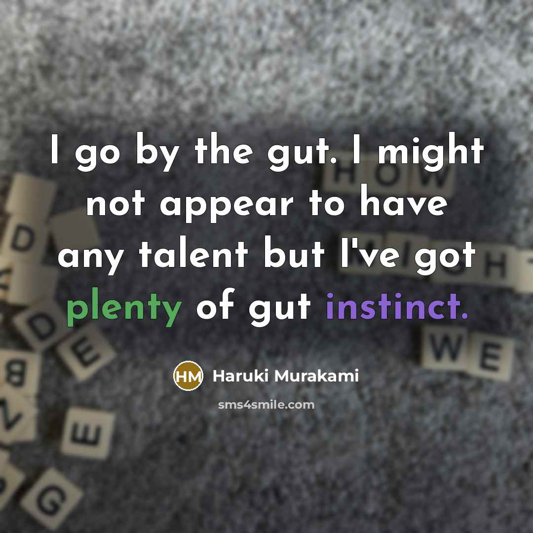 “I go by the gut. I might not appear to have any talent but I've got plenty of gut instinct.” quote by Haruki Murakami