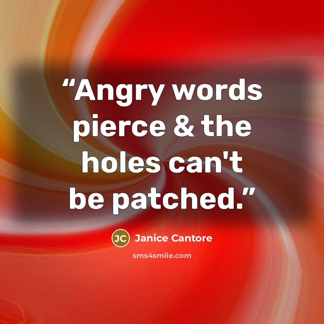 “Angry words pierce & the holes can't be patched.” quote by Janice cantore