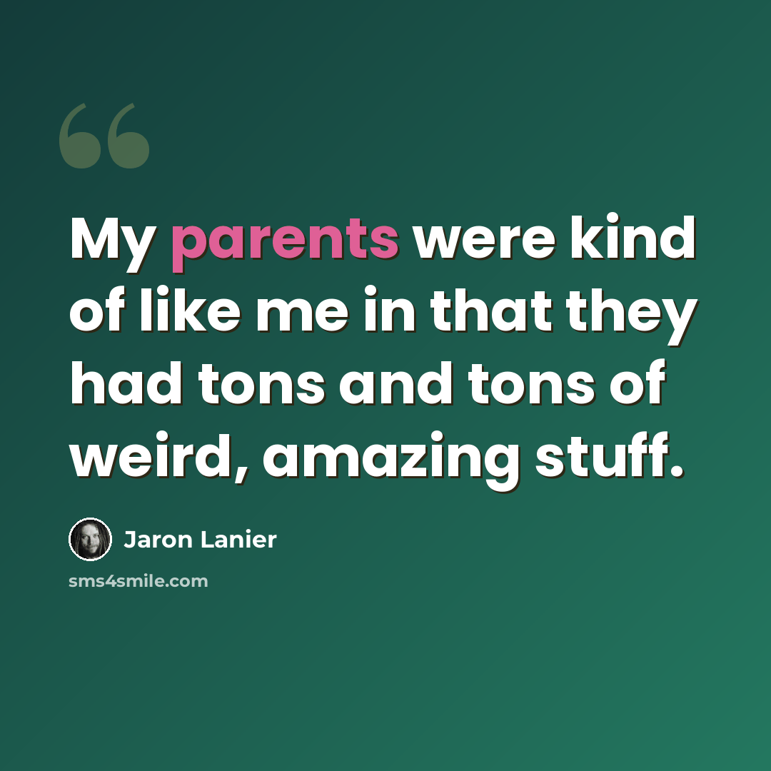 “My parents were kind of like me in that they had tons and tons of weird, amazing stuff.” quote by Jaron Lanier