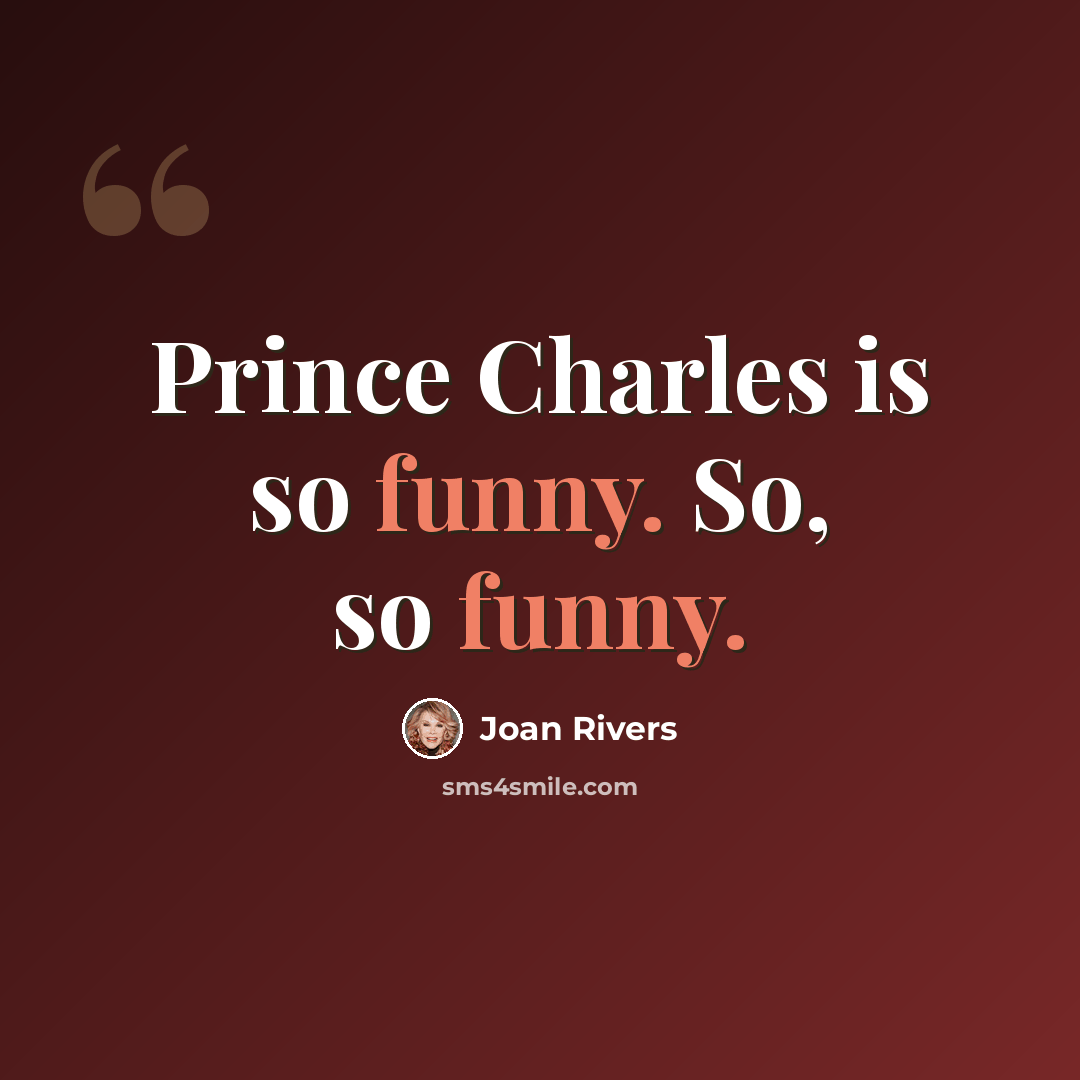 “Prince Charles is so funny. So, so funny.” quote by Joan Rivers