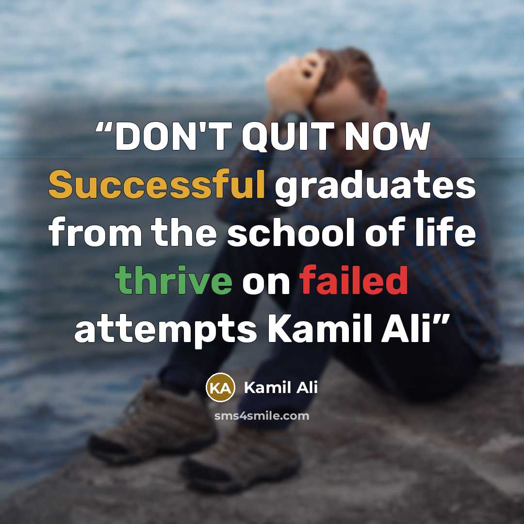 “DON'T QUIT NOW Successful graduates from the school of life thrive on failed attempts Kamil Ali” quote by Kamil Ali