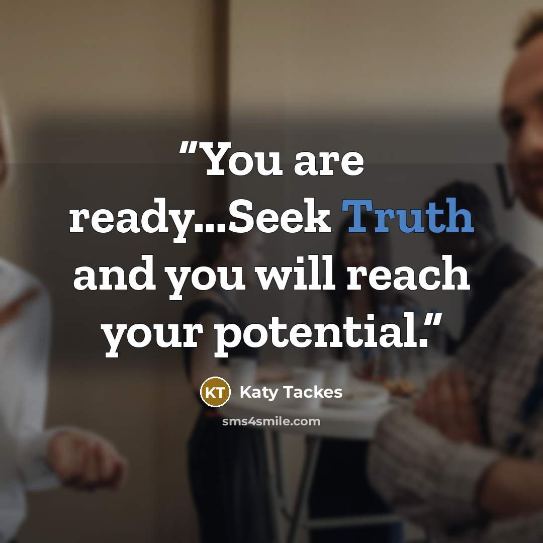 “You are ready...Seek Truth and you will reach your potential.” quote by Katy Tackes