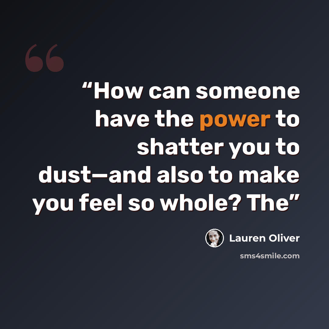 “How can someone have the power to shatter you to dust—and also to make you feel so whole? The” quote by Lauren Oliver