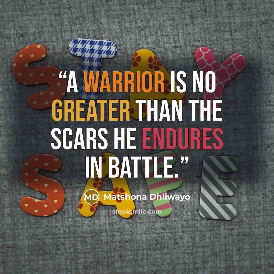 “A warrior is no greater than the scars he endures in battle.” quote by Matshona Dhliwayo