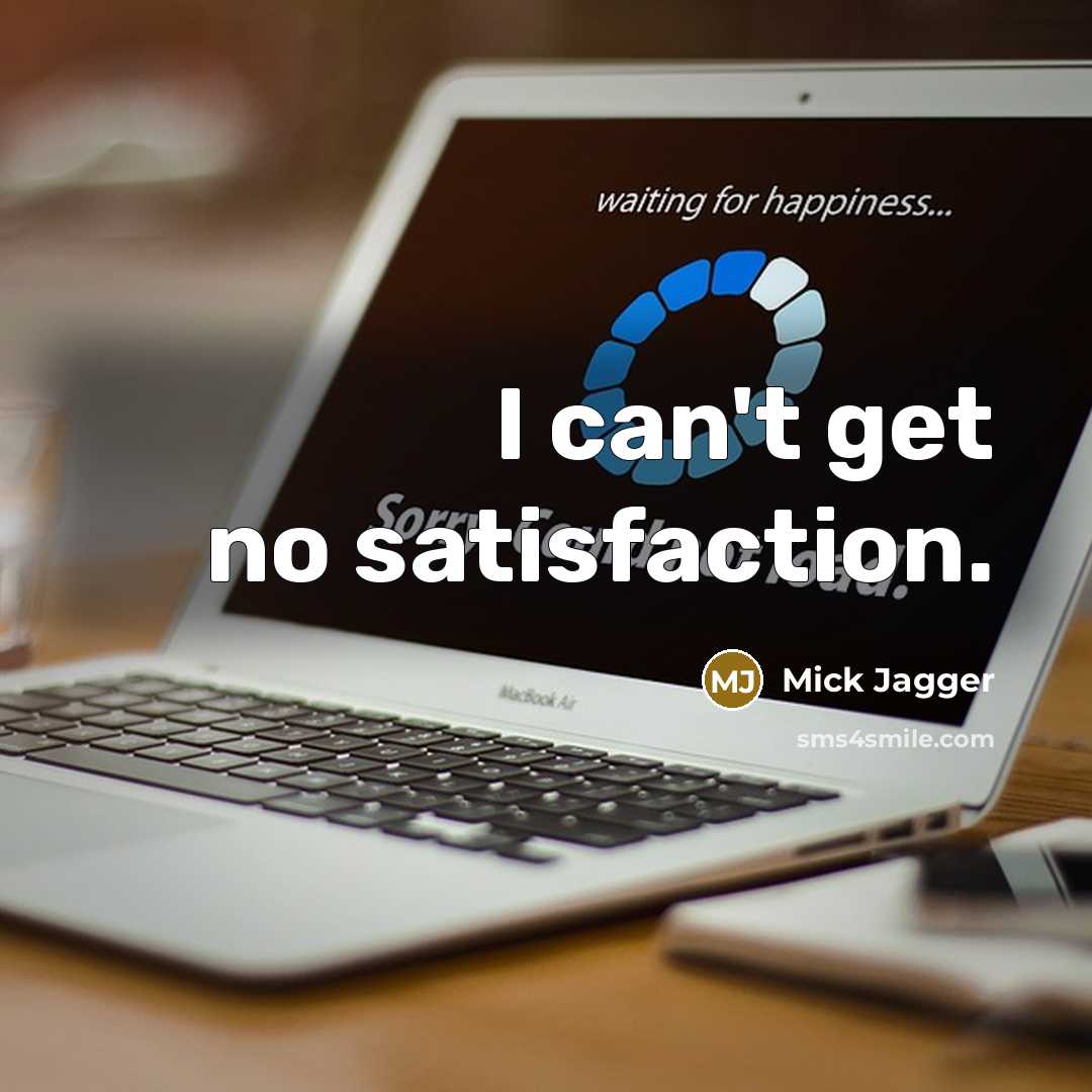 “I can't get no satisfaction.” quote by Mick Jagger