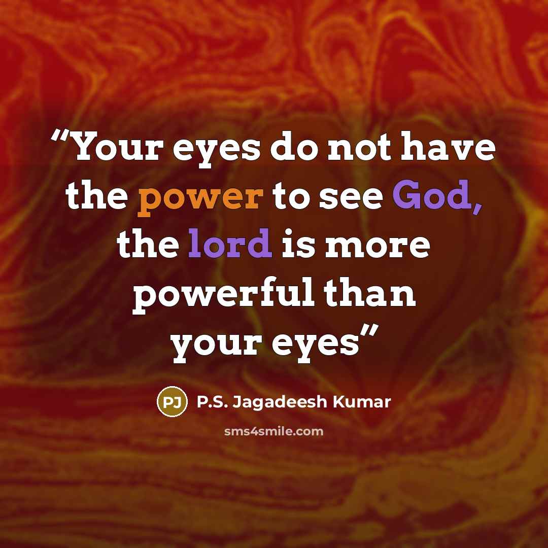 “Your eyes do not have the power to see God, the lord is more powerful than your eyes” quote by P.S. Jagadeesh Kumar