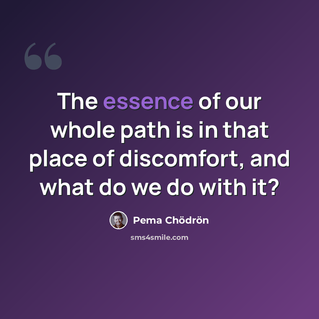 “The essence of our whole path is in that place of discomfort, and what do we do with it?” quote by Pema Chodron