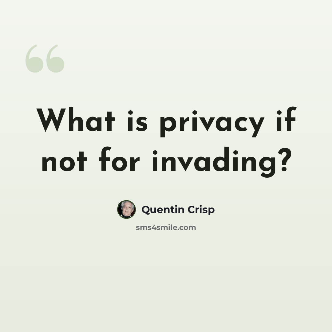 “What is privacy if not for invading?” quote by Quentin Crisp