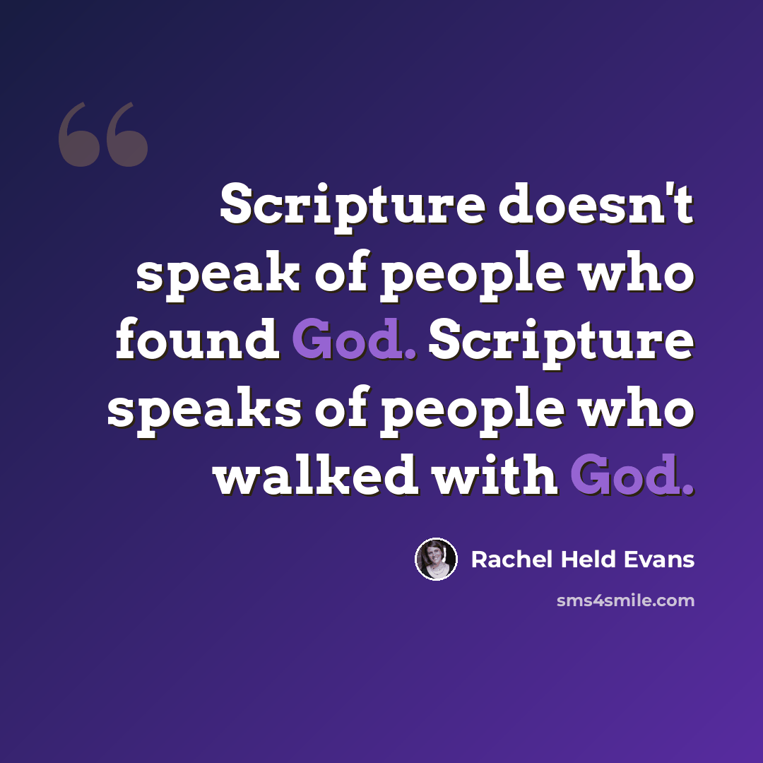 “Scripture doesn't speak of people who found God. Scripture speaks of people who walked with God.” quote by Rachel Held Evans