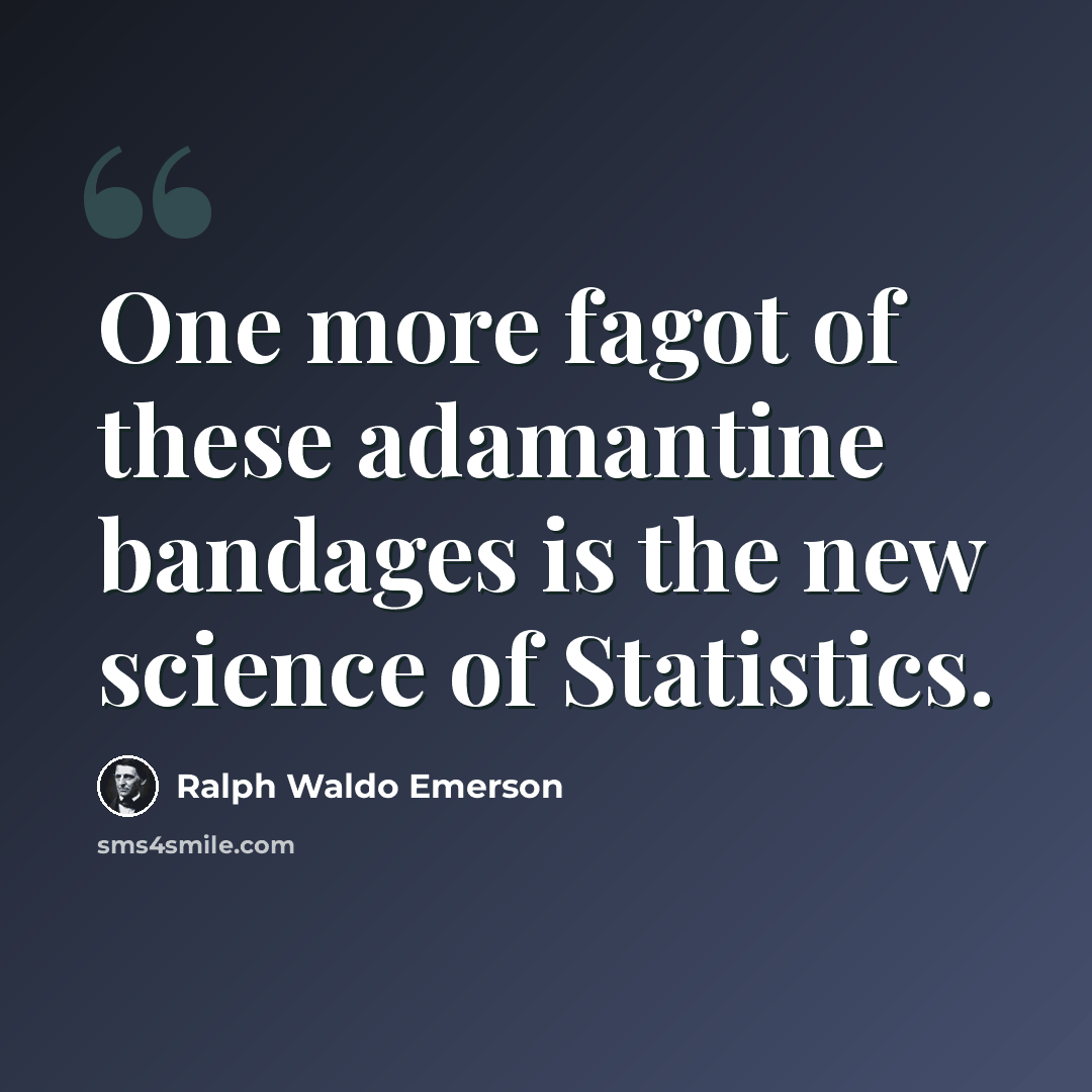 “One more fagot of these adamantine bandages is the new science of Statistics.” quote by Ralph Waldo Emerson