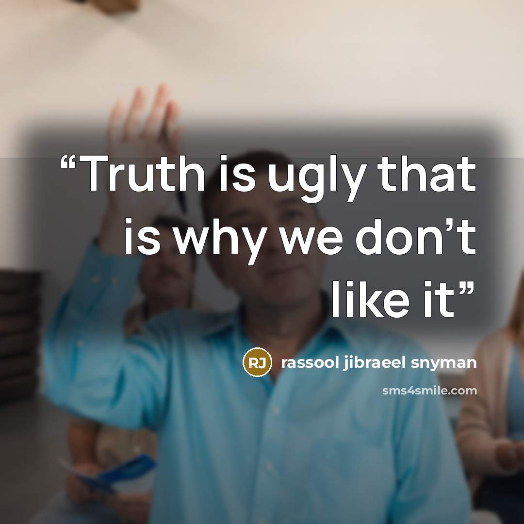 “Truth is ugly that is why we don't like it” quote by rassool jibraeel snyman