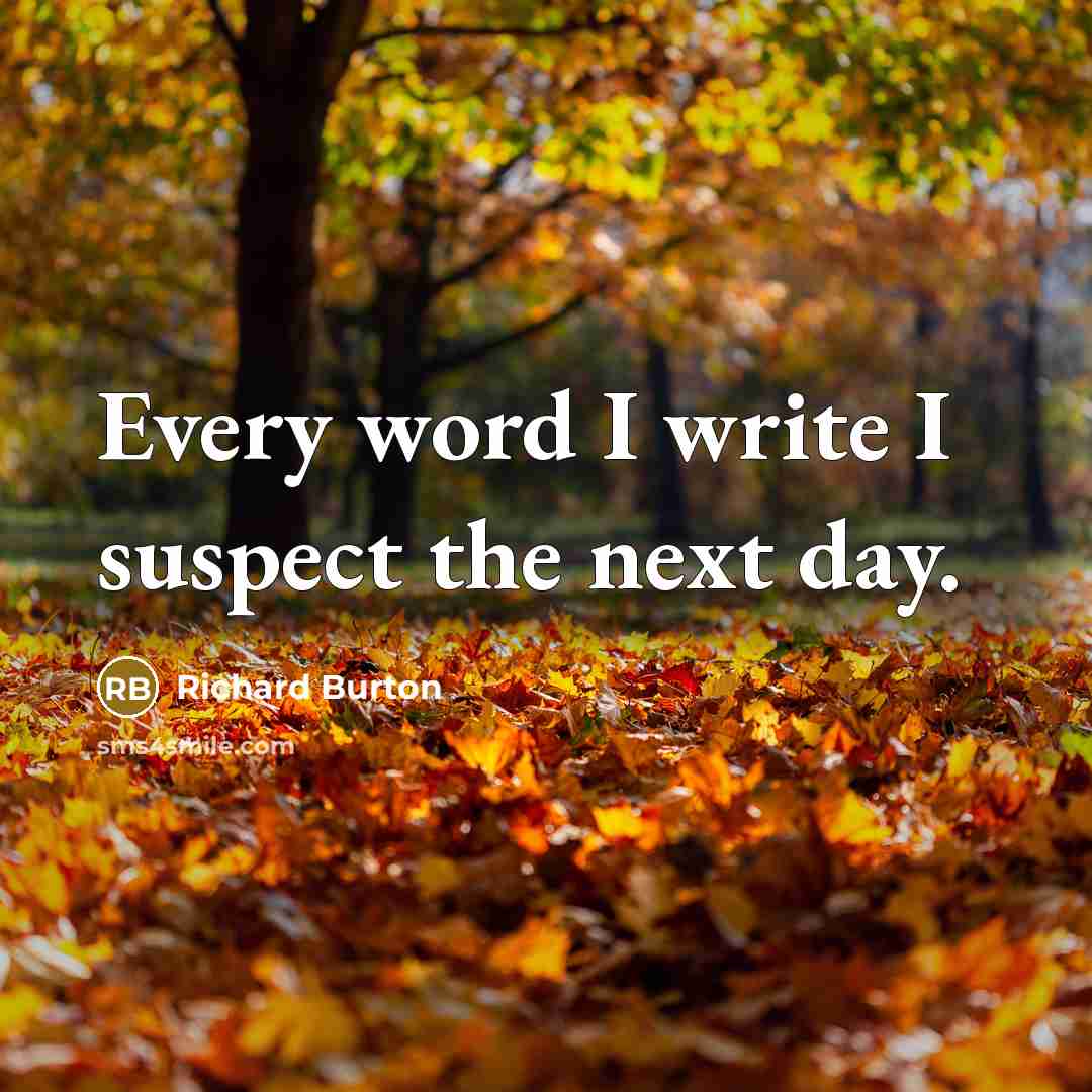 “Every word I write I suspect the next day.” quote by Richard Burton