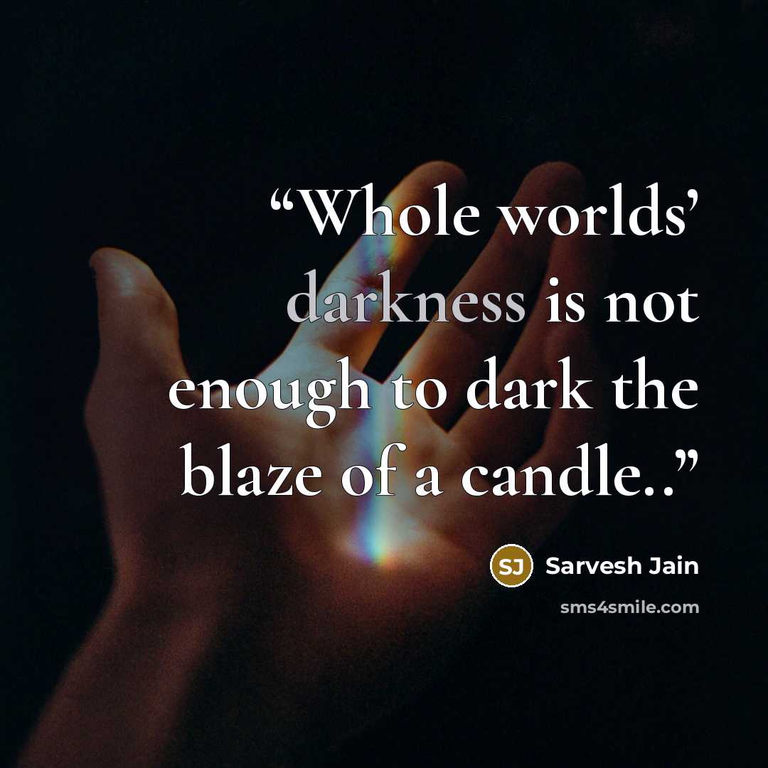 “Whole worlds’ darkness is not enough to dark the blaze of a candle..” quote by Sarvesh Jain