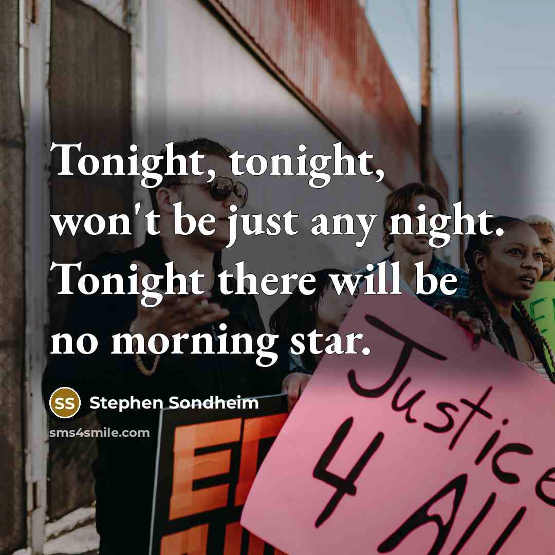 “Tonight, tonight, won't be just any night. Tonight there will be no morning star.” quote by Stephen Sondheim