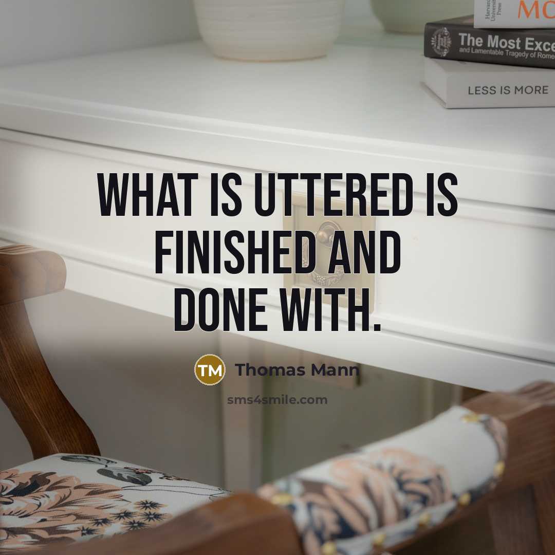 “What is uttered is finished and done with.” quote by Thomas Mann