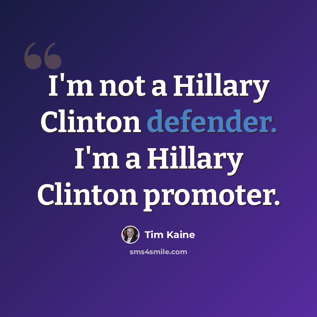 “I'm not a Hillary Clinton defender. I'm a Hillary Clinton promoter.” quote by Tim Kaine