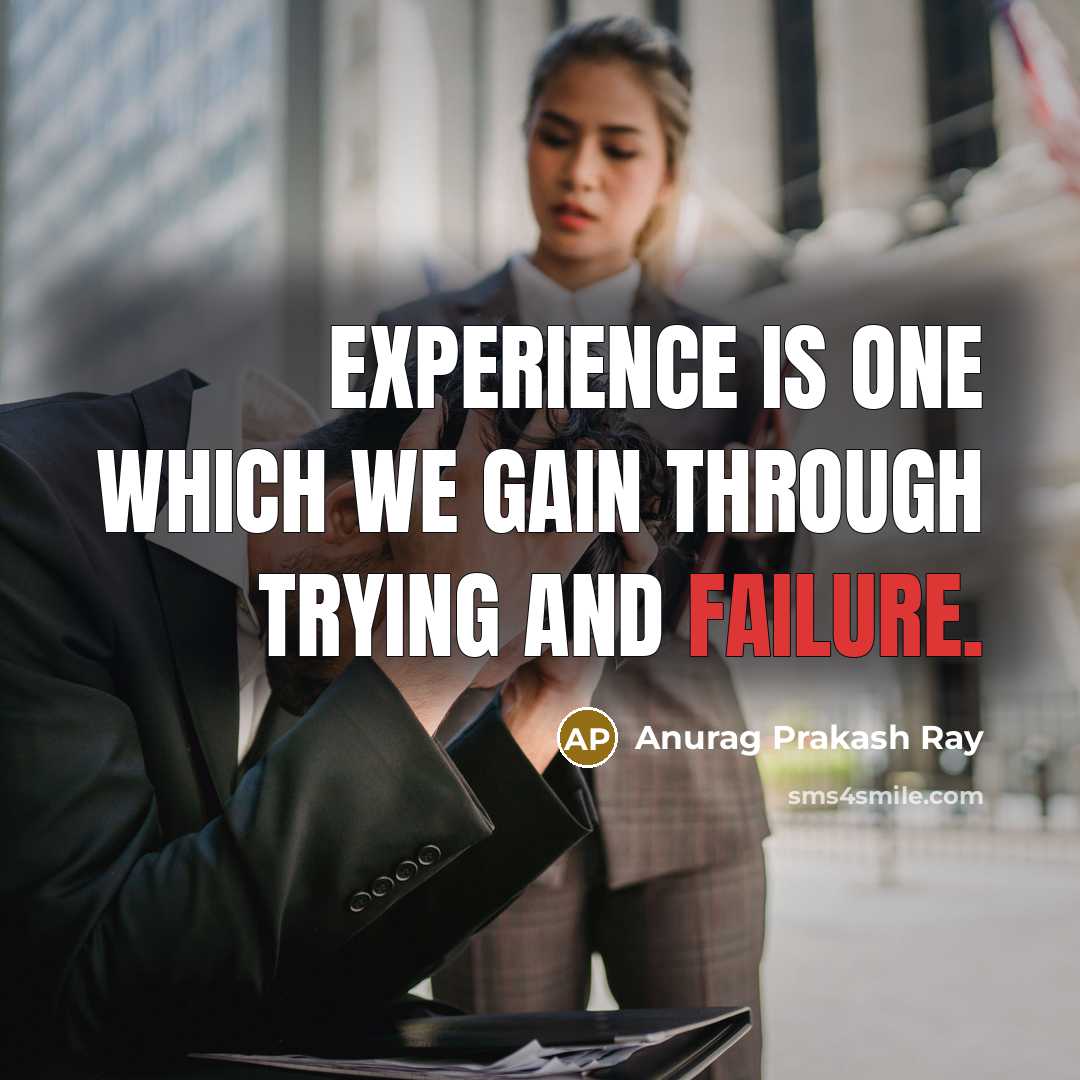 “Experience is one which we gain through trying and failure.” quote by Anurag Prakash Ray