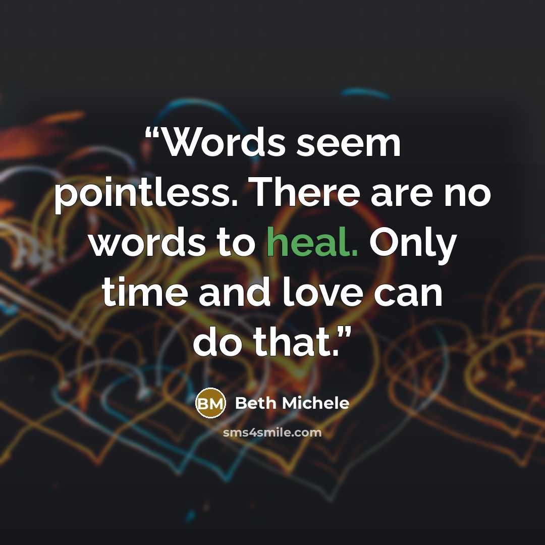 “Words seem pointless. There are no words to heal. Only time and love can do that.” quote by Beth Michele