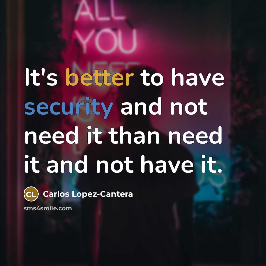 “It's better to have security and not need it than need it and not have it.” quote by Carlos Lopez-Cantera