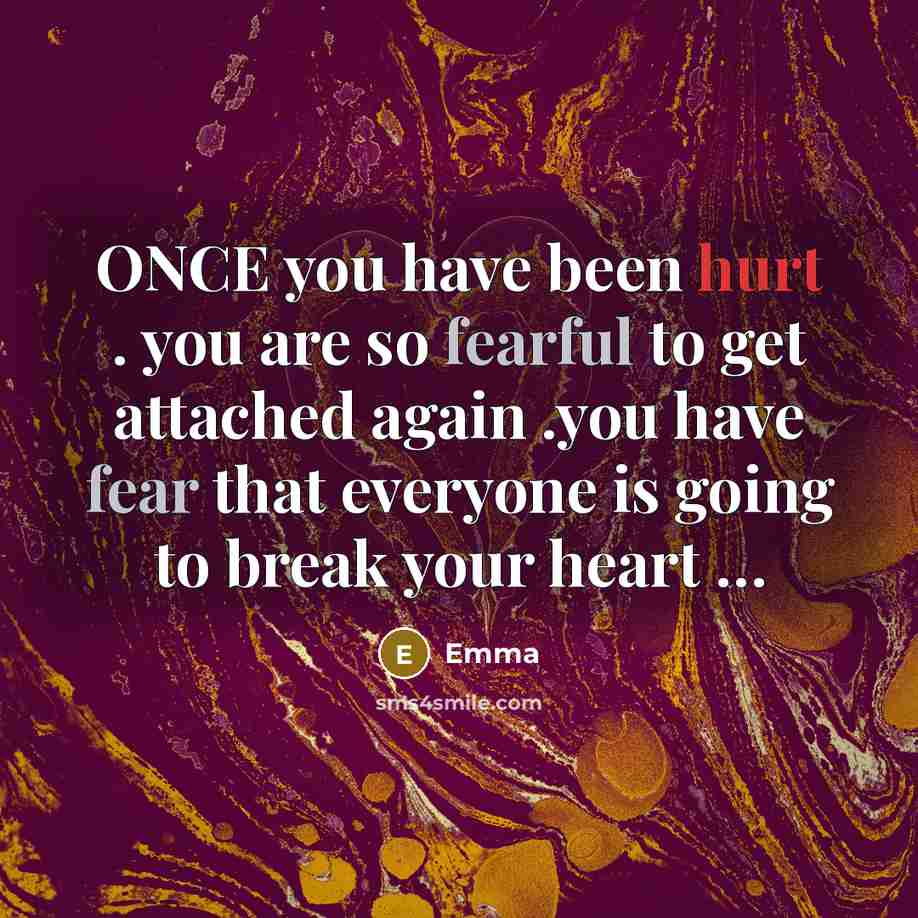 “ONCE you have been hurt . you are so fearful to get attached again .you have fear that everyone is going to break your heart …” quote by Emma