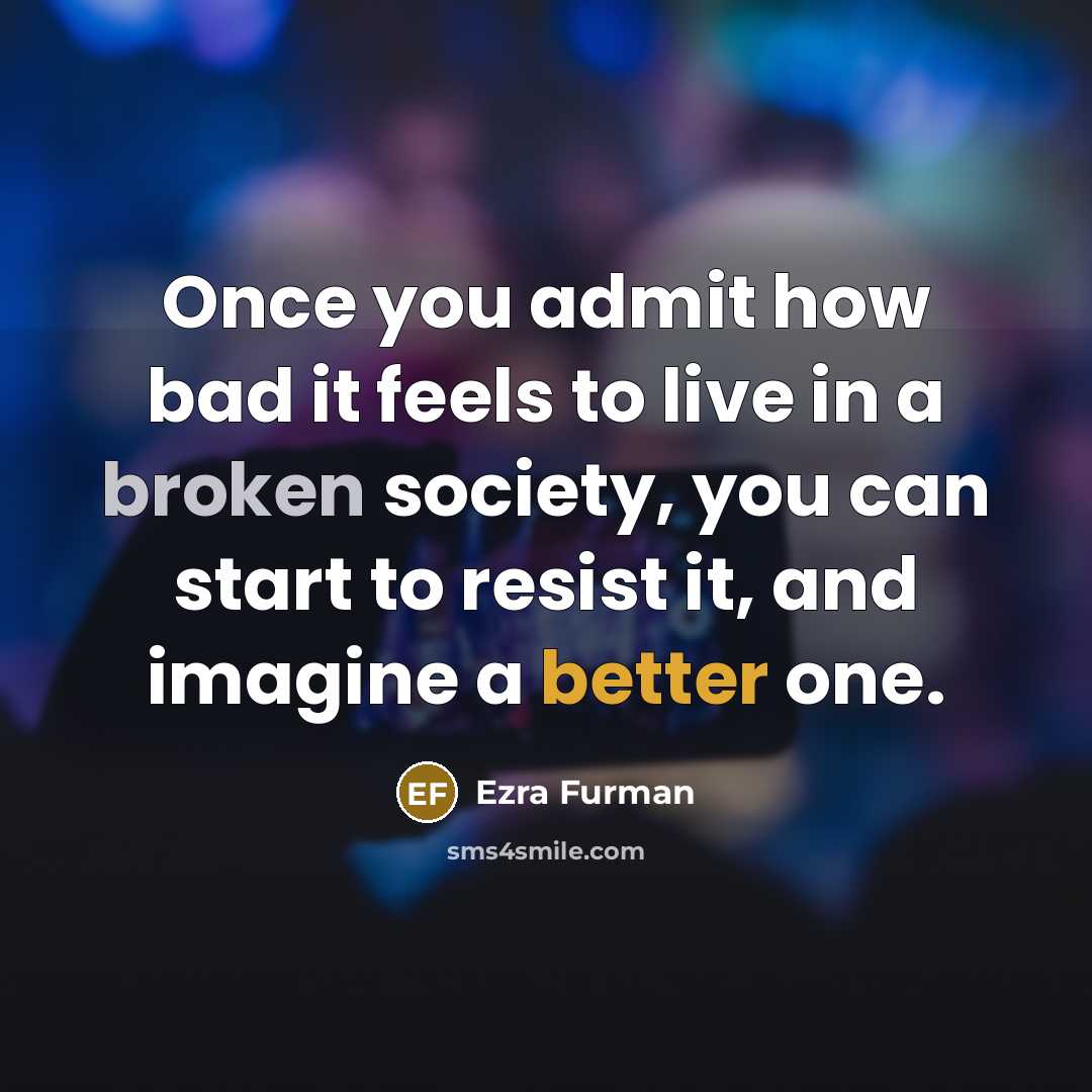 “Once you admit how bad it feels to live in a broken society, you can start to resist it, and imagine a better one.” quote by Ezra Furman