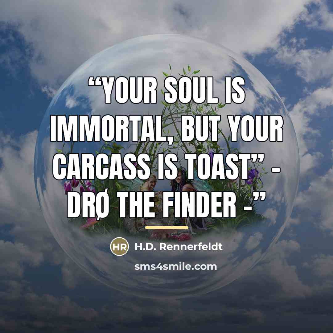 “Your Soul is Immortal, But Your Carcass is Toast” - Drø the Finder –” quote by H.D. Rennerfeldt