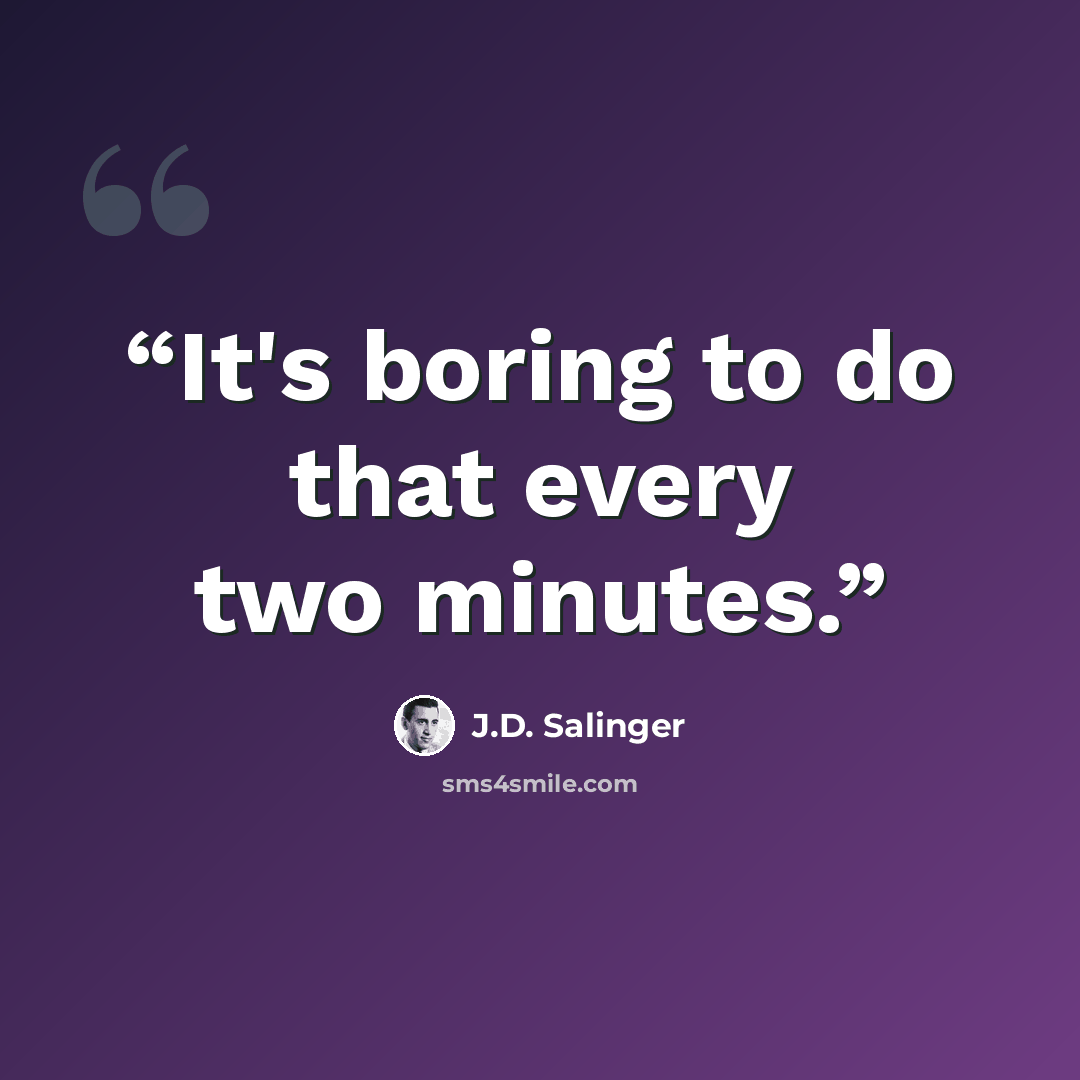 “It's boring to do that every two minutes.” quote by J.D. Salinger