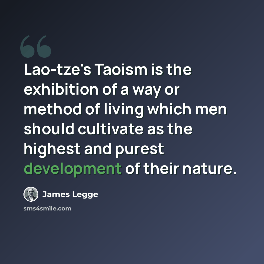 “Lao-tze's Taoism is the exhibition of a way or method of living which men should cultivate as the highest and purest development of their nature.” quote by James Legge