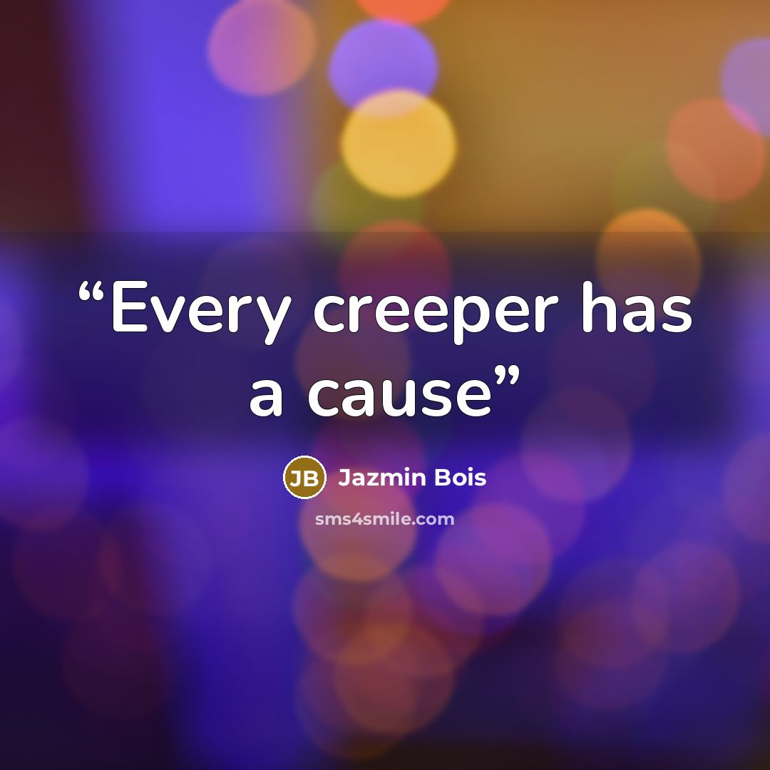 “Every creeper has a cause” quote by Jazmin Bois