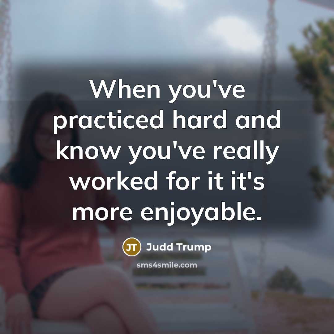 “When you've practiced hard and know you've really worked for it it's more enjoyable.” quote by Judd Trump