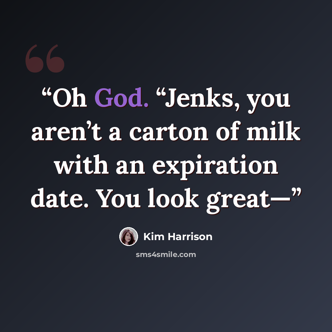 “Oh God. “Jenks, you aren’t a carton of milk with an expiration date. You look great—” quote by Kim Harrison