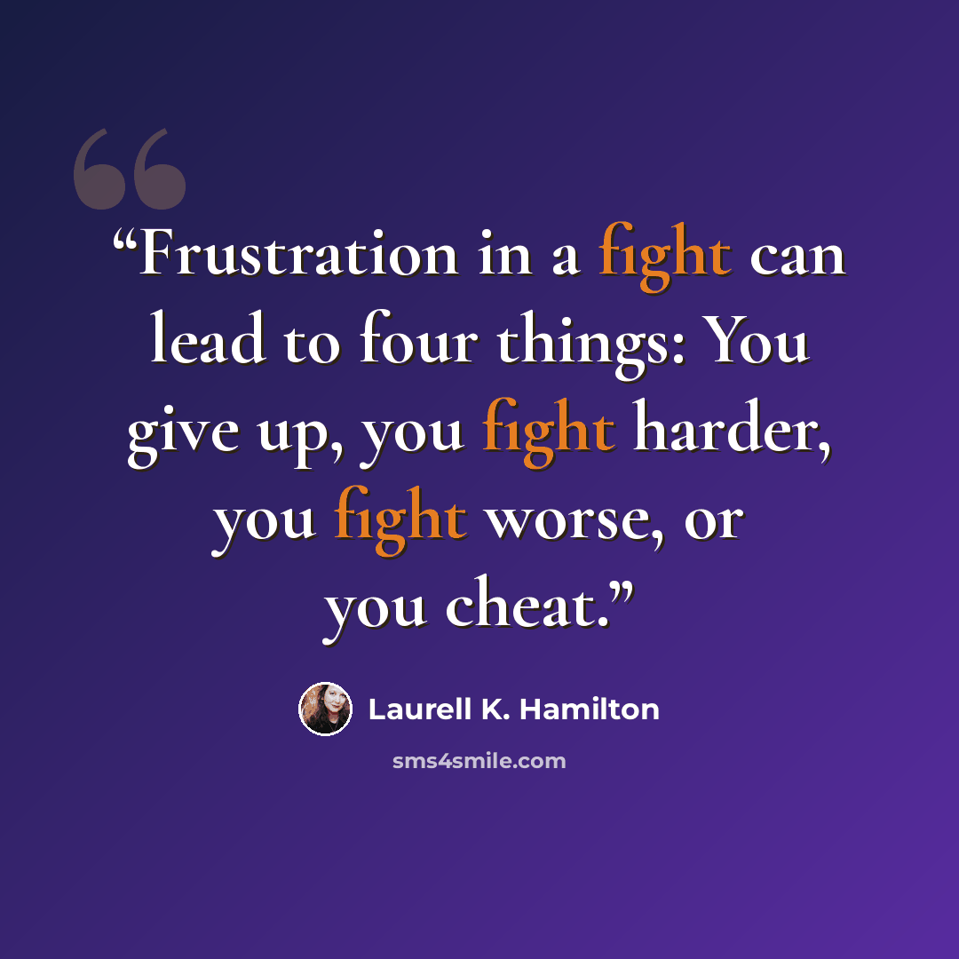“Frustration in a fight can lead to four things: You give up, you fight harder, you fight worse, or you cheat.” quote by Laurell K. Hamilton