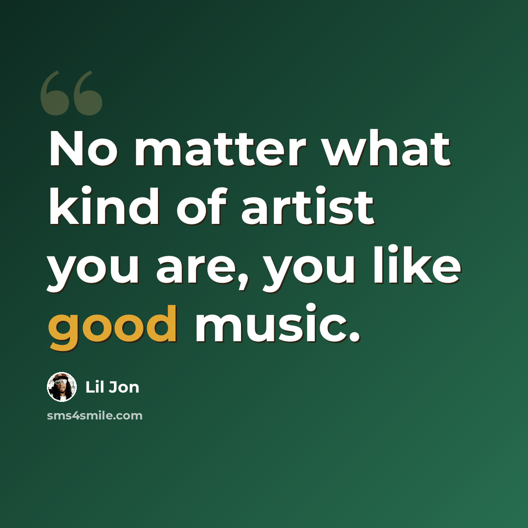 “No matter what kind of artist you are, you like good music.” quote by Lil Jon