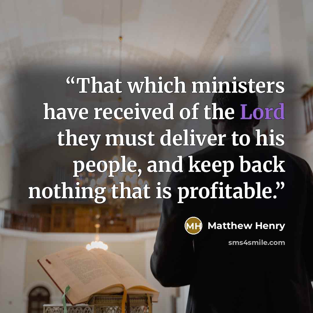 “That which ministers have received of the Lord they must deliver to his people, and keep back nothing that is profitable.” quote by Matthew Henry