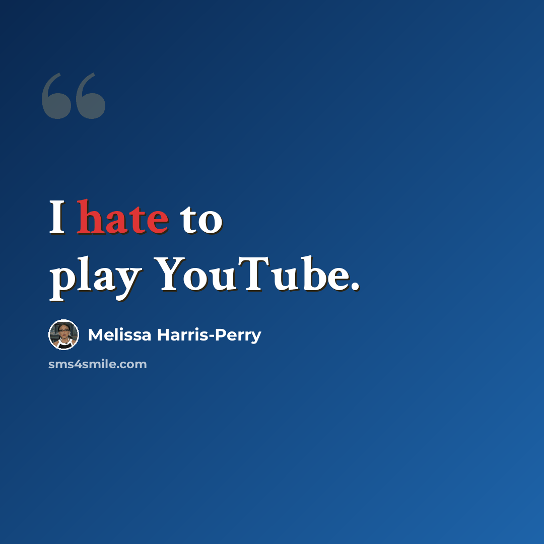 “I hate to play YouTube.” quote by Melissa Harris-Perry