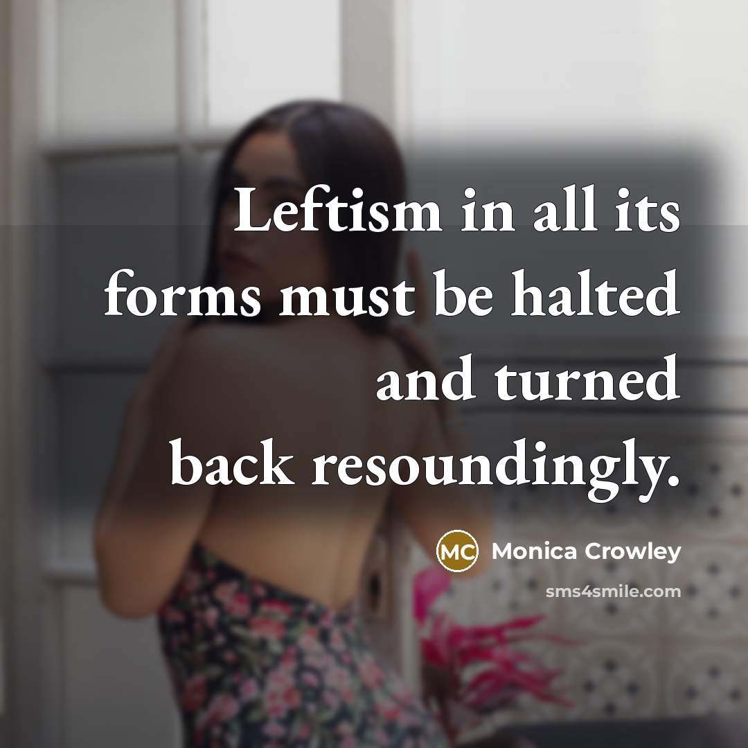 “Leftism in all its forms must be halted and turned back resoundingly.” quote by Monica Crowley