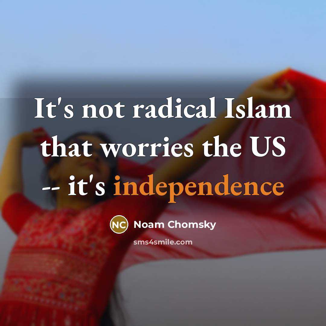“It's not radical Islam that worries the US -- it's independence” quote by Noam Chomsky