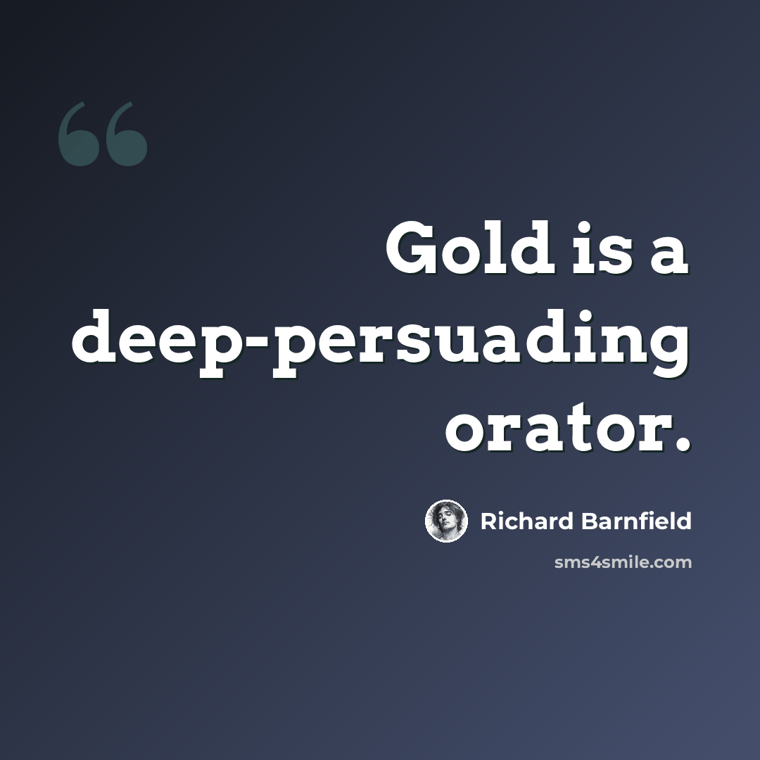 “Gold is a deep-persuading orator.” quote by Richard Barnfield
